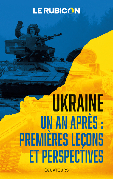 RUBICON. UKRAINE, UN AN APRES : PREMIERES LECONS ET PERSPECTIVES