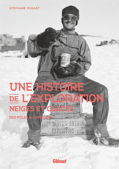 HISTOIRE DE L´EXPLORATION NEIGES ET GLACES - DES POLES A L´HIMALAYA