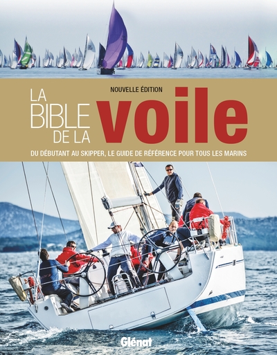 BIBLE DE LA VOILE (NOUVELLE EDITION) - DU DEBUTANT AU SKIPPER, LE GUIDE DE REFERENCE POUR TOUS LE