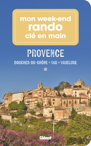 MON WEEK-END RANDO CLE EN MAIN PROVENCE - BOUCHES-DU-RHONE, VAR, VAUCLUSE, ALPES-DE-HAUTE-PROVENCE