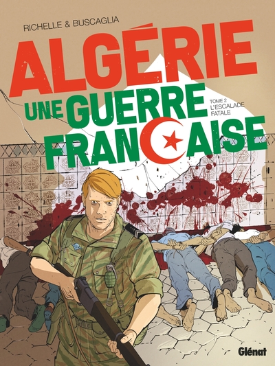 ALGERIE, UNE GUERRE FRANCAISE - TOME 02 - L´ESCALADE FATALE
