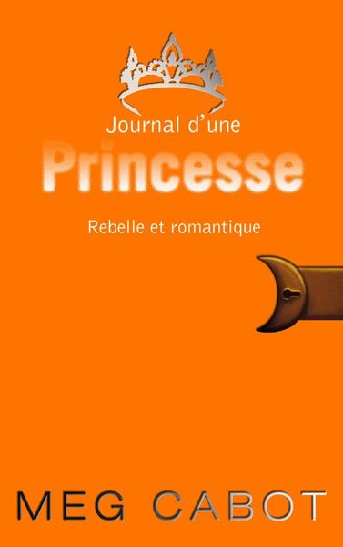 JOURNAL D´UNE PRINCESSE - TOME 6 - REBELLE ET ROMANTIQUE