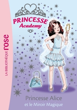 PRINCESSE ACADEMY 4 - PRINCESSE ALICE ET LE MIROIR MAGIQUE