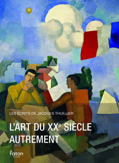 L´ART DU XXE SIECLE AUTREMENT - LES ECRITS DE JACQUES THUILLIER