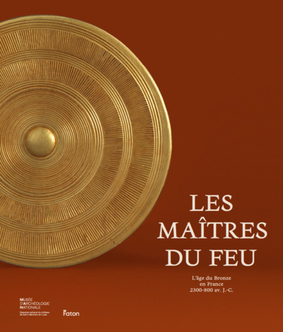 MAITRES DU FEU - L´AGE DU BRONZE EN FRANCE 2300-800 AV. J.-C.