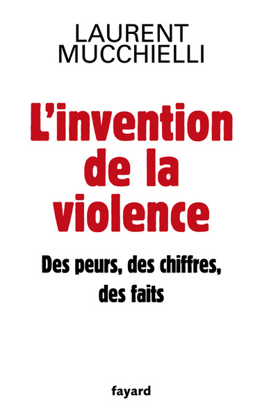 L´INVENTION DE LA VIOLENCE. DES PEURS, DES CHIFFRES ET DES FAITS