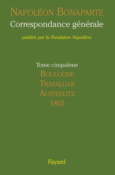 CORRESPONDANCE GENERALE NAPOLEON BONAPARTE - 5 - CORRESPONDANCE GENERALE - TOME V - BOULOGNE, TRAFAL