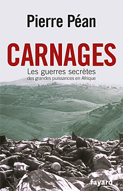CARNAGES. LES GUERRES SECRETES DES GRANDES PUISSANCES EN AFRIQUE