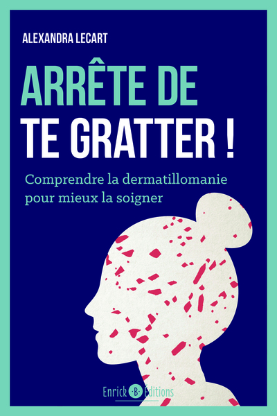 ARRETE DE TE GRATTER ! - COMPRENDRE LA DERMATILLOMANIE POUR MIEUX LA SOIGNER