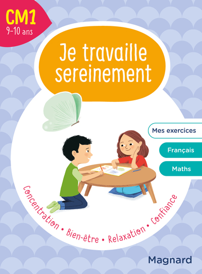 JE TRAVAILLE SEREINEMENT, CM1 9-10 ANS - UN TEMPS POUR BIEN SE CONCENTRER ET DES EXERCICES POUR S EN