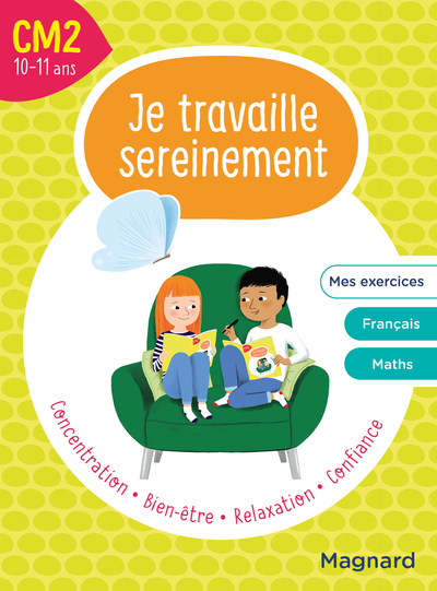 JE TRAVAILLE SEREINEMENT, CM2 10-11 ANS - UN TEMPS POUR BIEN SE CONCENTRER ET DES EXERCICES POUR S E