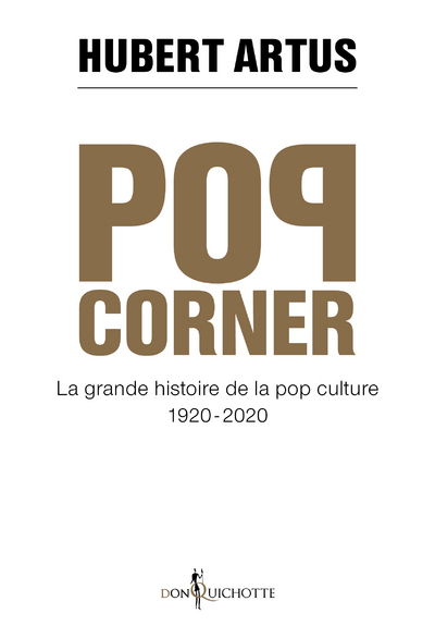 POP CORNER. LA GRANDE HISTOIRE DE LA POP CULTURE 1920 - 2020