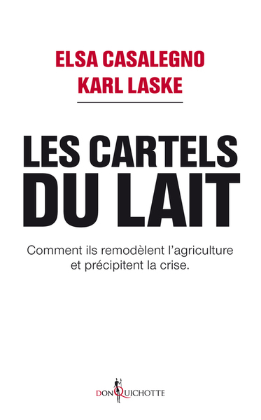 CARTELS DU LAIT. COMMENT ILS REMODELENT L´AGRICULTURE ET PRECIPITENT LA CRISE. (LES)