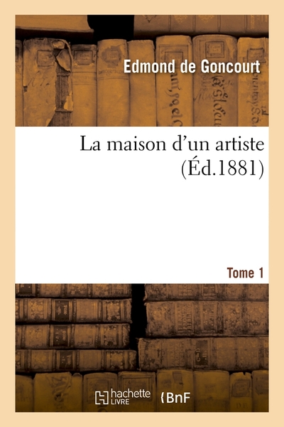 MAISON D´UN ARTISTE. TOME 1 (ED.1881)