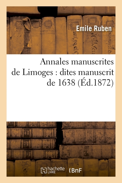 ANNALES MANUSCRITES DE LIMOGES : DITES MANUSCRIT DE 1638 (ED.1872)