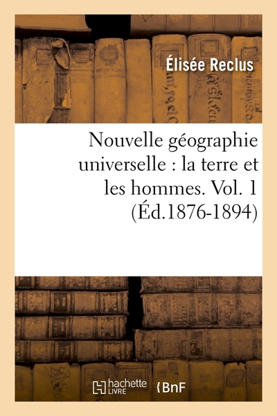 NOUVELLE GEOGRAPHIE UNIVERSELLE : LA TERRE ET LES HOMMES. VOL. 1 (ED.1876-1894)