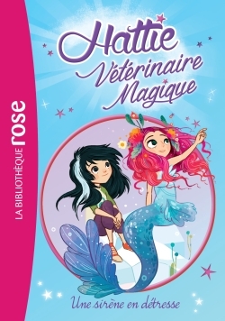 HATTIE VETERINAIRE MAGIQUE 04 - UNE SIRENE EN DETRESSE