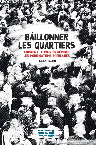 BAILLONNER LES QUARTIERS - COMMENT LE POUVOIR REPRIME LES MOBILISATIONS POPULAIRES