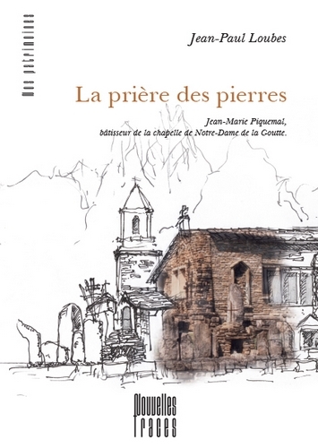 PRIERE DES PIERRES - JEAN-MARIE PIQUEMAL, BATISSEUR DE LA CHAPELLE DE NO
