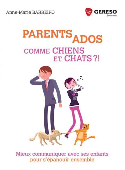 PARENTS ADOS COMME CHIENS ET CHATS ?! - MIEUX COMMUNIQUER AVEC SES ENFANTS 
