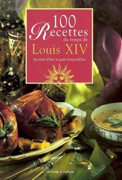 100 RECETTES DU TEMPS DE LOUIS XIV