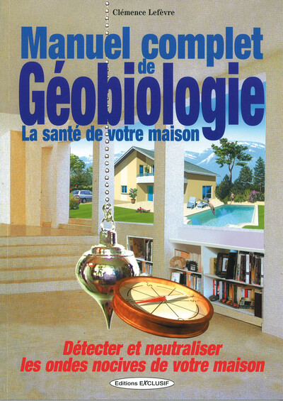 MANUEL COMPLET DE LA GEOBIOLOGIE - LA SANTE DE VOTRE MAISON