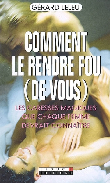 COMMENT LE RENDRE FOU (DE VOUS)