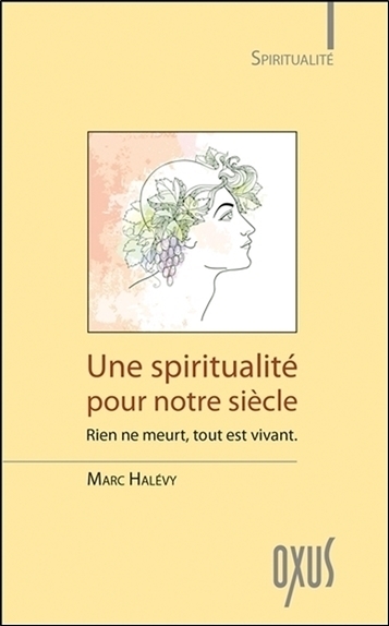 SPIRITUALITE POUR NOTRE SIECLE - RIEN NE MEURT, TOUT EST VIVANT