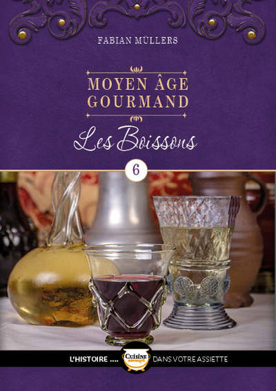 CUISINE HISTORIQUE - L´HISTOIRE DANS VOTRE ASSIETT - LE MOYEN AGE GOURMAND T06 - LES BOISSONS