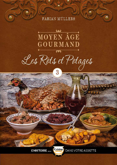 CUISINE HISTORIQUE - L´HISTOIRE DANS VOTRE ASSIETT - LE MOYEN AGE GOURMAND T03 - LES ROTS ET POTAGES