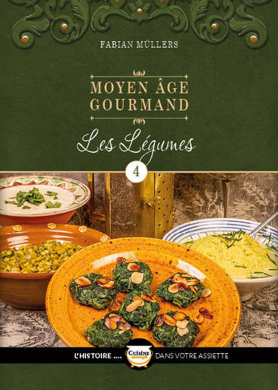 CUISINE HISTORIQUE - L´HISTOIRE DANS VOTRE ASSIETT - LE MOYEN AGE GOURMAND T04 - LES LEGUMES