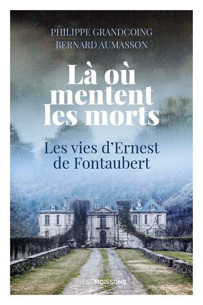 OU MENTENT LES MORTS - LES VIES D´ERNEST DE FONTAUBERT