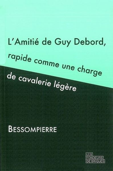 AMITIE DE GUY DEBORD,RAPIDE COMME UNE CHARGE DE CAVALERIE LEGERE