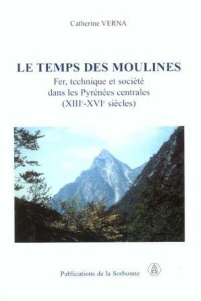 TEMPS DES MOULINES - FER, TECHNIQUE ET SOCIETE DANS LES PYRENEES CENTRALES (XIIIE-XVIE SIECLES)