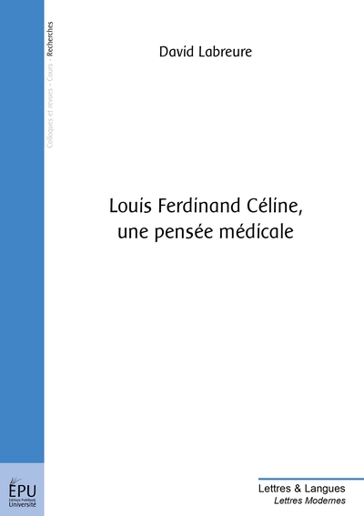 LOUIS - FERDINAND CELINE ,  UNE PENSEE MEDICALE