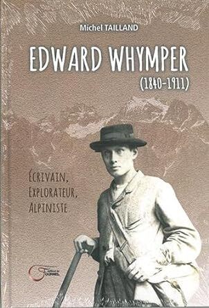 EDWARD WHYMPER (1840-1911)ECRIVAIN, EXPLORATEUR, ALPINISTE
