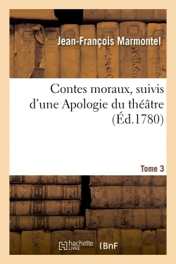 CONTES MORAUX, SUIVIS D´UNE APOLOGIE DU THEATRE. TOME 3