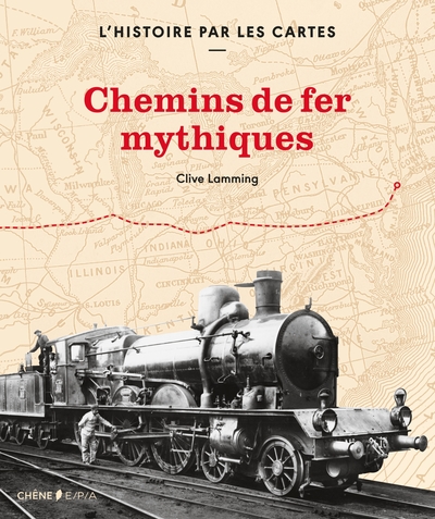 L´HISTOIRE PAR LES CARTES : CHEMINS DE FER MYTHIQUES