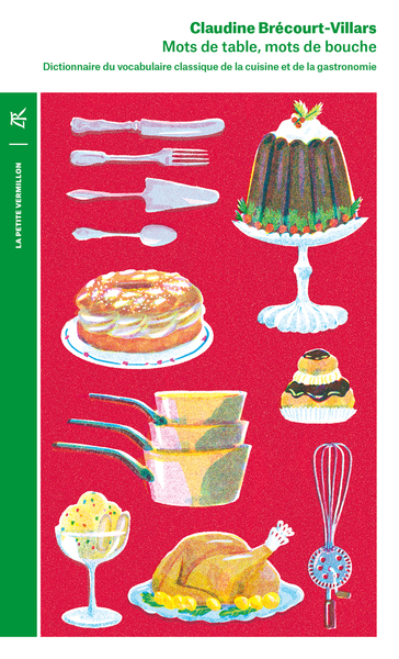 MOTS DE TABLE, MOTS DE BOUCHE - DICTIONNAIRE DU VOCABULAIRE CLASSIQUE DE LA CUISINE ET DE LA GASTRON