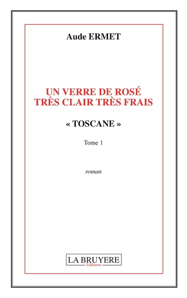 ERRE DE ROSE TRES CLAIR TRES FRAIS "TOSCANE" TOME 1 - UN VERRE DE ROSE 