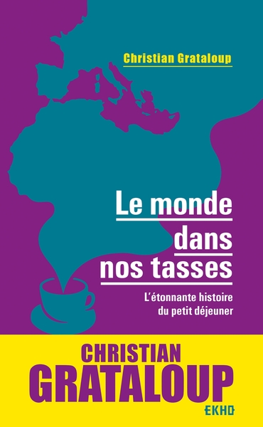 MONDE DANS NOS TASSES - L´ETONNANTE HISTOIRE DU PETIT DEJEUNER