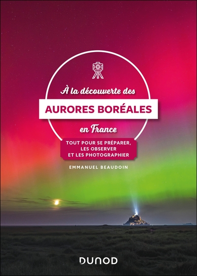 A LA DECOUVERTE DES AURORES BOREALES EN FRANCE - TOUT POUR SE PREPARER, LES OBSERVER ET LES PHOTOGRA