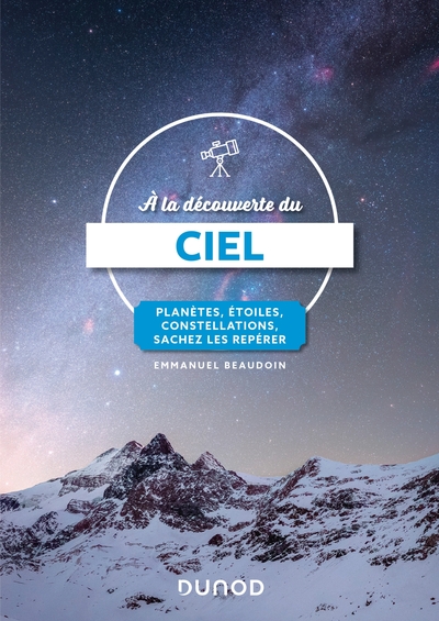 A LA DECOUVERTE DU CIEL - PLANETES, ETOILES, CONSTELLATIONS, SACHEZ LES REPERER