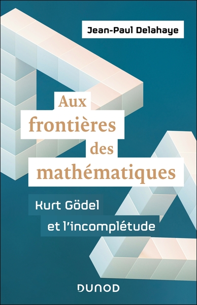 AUX FRONTIERES DES MATHEMATIQUES - KURT GODEL ET L´INCOMPLETUDE