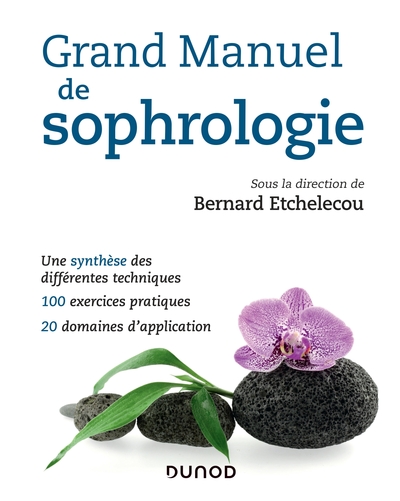 GRAND MANUEL DE SOPHROLOGIE - UNE SYNTHESE DES DIFFERENTES TECHNIQUES, 100 EXERCICES PRATIQUES, 20 D