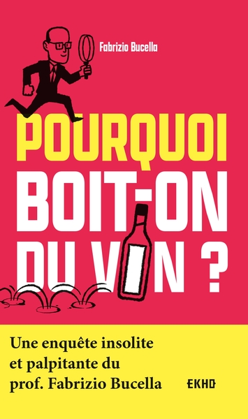 POURQUOI BOIT-ON DU VIN ? - UNE ENQUETE INSOLITE ET PALPITANTE DU PROF. FAB