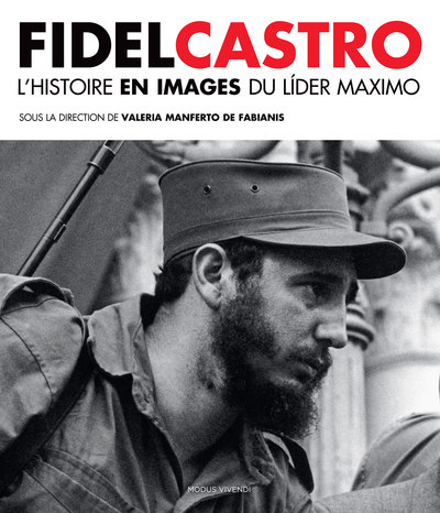 FIDEL CASTRO ,HISTOIRE EN IMAGE DU LEADER MAXIMO