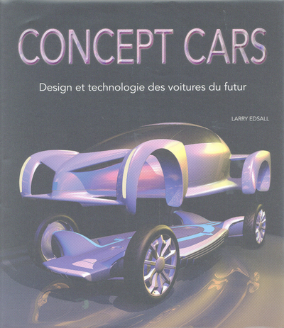 CONCEPT CARS - DESIGN ET TECHNOLOGIE DES VOITURES DU FUTUR