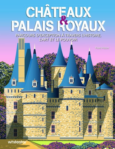 CHATEAUX & PALAIS ROYAUX - PARCOURS D´EXCEPTION A TRAVERS L´HISTOIRE, L´ART ET LE POUVOIR