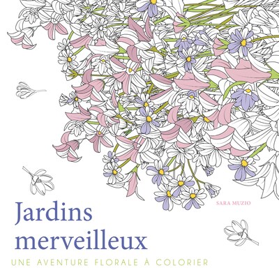 JARDINS MERVEILLEUX - UNE AVENTURE FLORALE A COLORIER